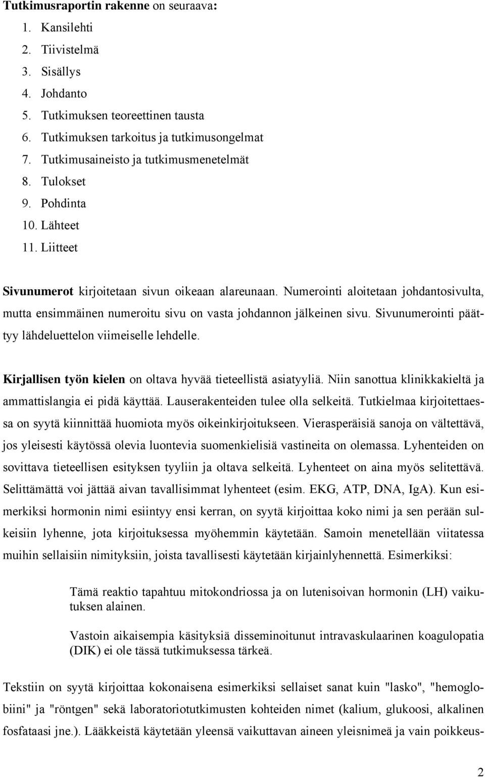 Numerointi aloitetaan johdantosivulta, mutta ensimmäinen numeroitu sivu on vasta johdannon jälkeinen sivu. Sivunumerointi päättyy lähdeluettelon viimeiselle lehdelle.