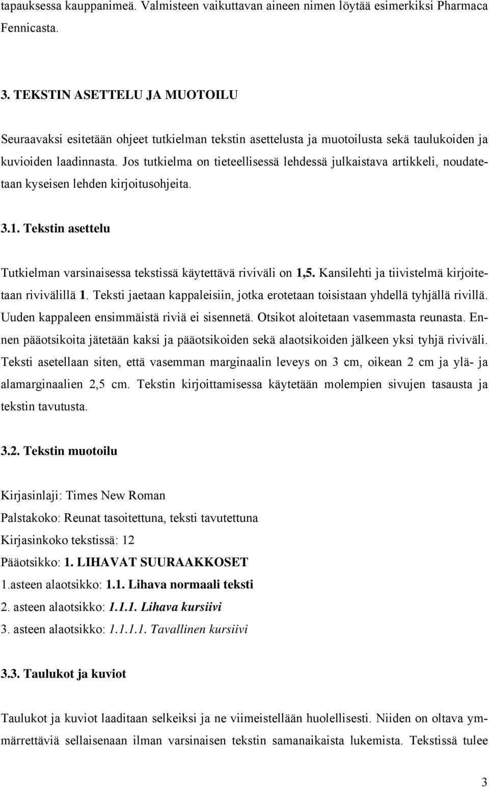 Jos tutkielma on tieteellisessä lehdessä julkaistava artikkeli, noudatetaan kyseisen lehden kirjoitusohjeita. 3.1. Tekstin asettelu Tutkielman varsinaisessa tekstissä käytettävä riviväli on 1,5.