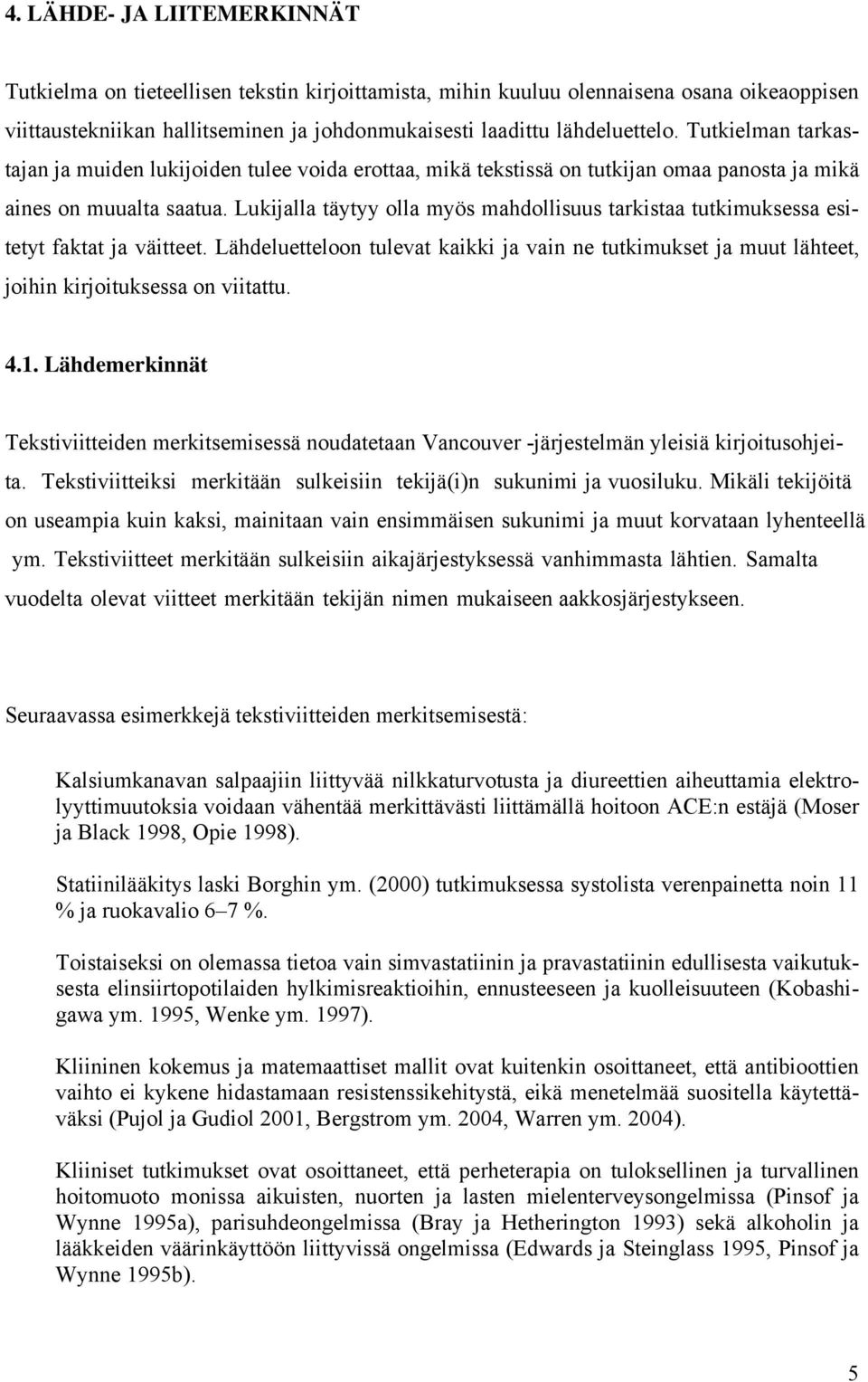 Lukijalla täytyy olla myös mahdollisuus tarkistaa tutkimuksessa esitetyt faktat ja väitteet. Lähdeluetteloon tulevat kaikki ja vain ne tutkimukset ja muut lähteet, joihin kirjoituksessa on viitattu.