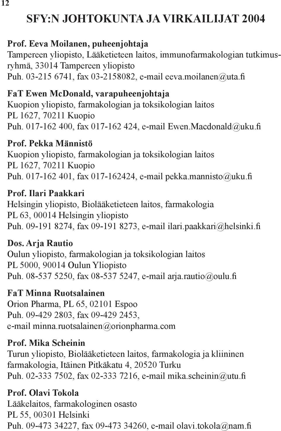 017-162 400, fax 017-162 424, e-mail Ewen.Macdonald@uku.fi Prof. Pekka Männistö Kuopion yliopisto, farmakologian ja toksikologian laitos PL 1627, 70211 Kuopio Puh.