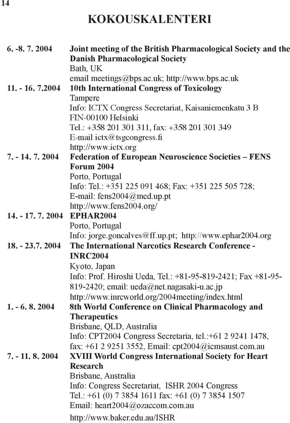 : +351 225 091 468; Fax: +351 225 505 728; E-mail: fens2004@med.up.pt http://www.fens2004.org/ 14. - 17. 7. 2004 EPHAR2004 Porto, Portugal Info: jorge.goncalves@ff.up.pt; http://www.ephar2004.org 18.