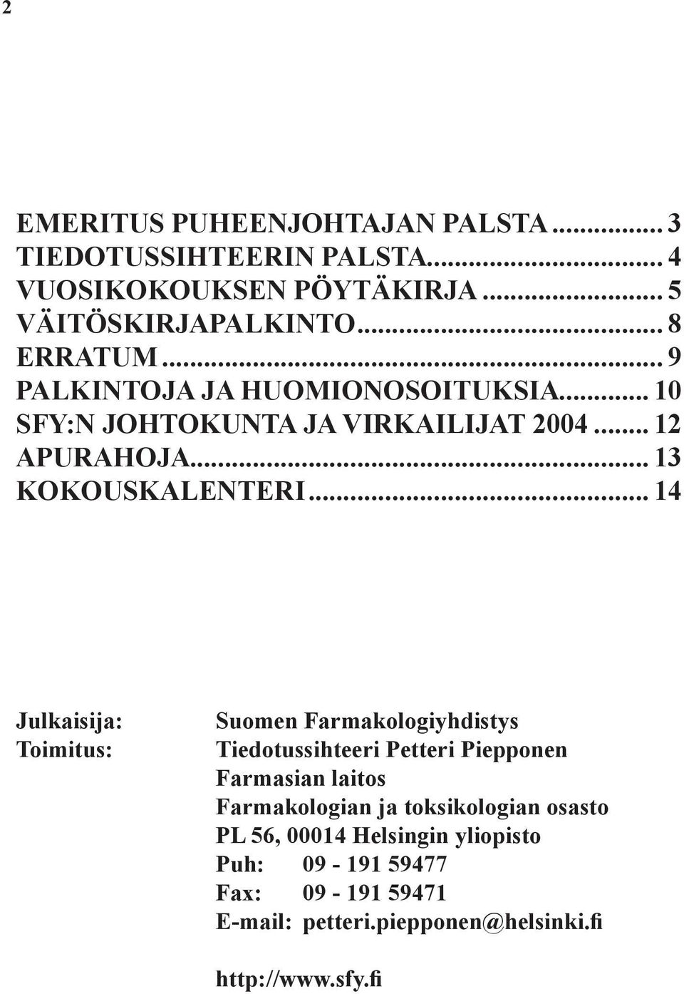 .. 14 Julkaisija: Toimitus: Suomen Farmakologiyhdistys Tiedotussihteeri Petteri Piepponen Farmasian laitos Farmakologian ja