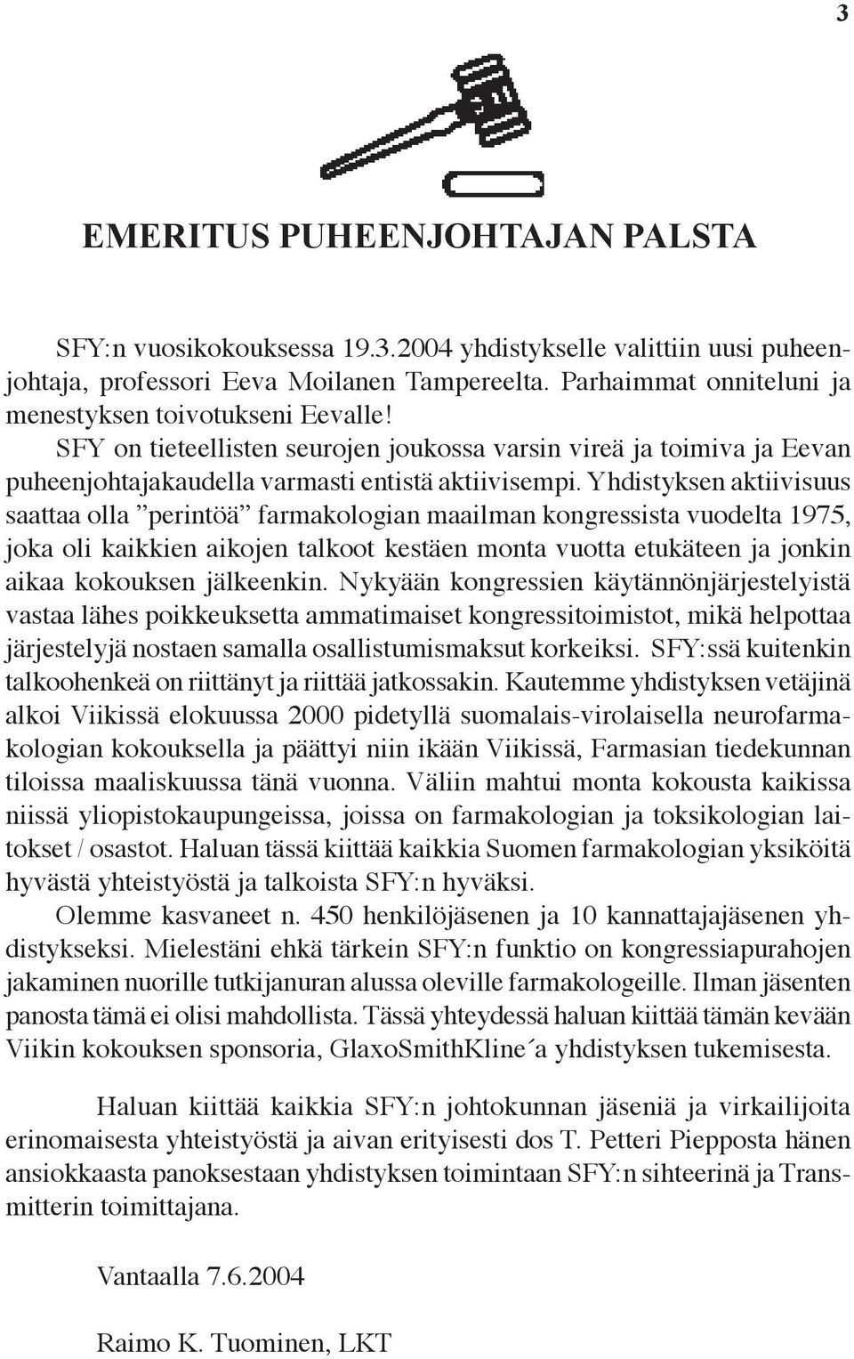 Yhdistyksen aktiivisuus saattaa olla perintöä farmakologian maailman kongressista vuodelta 1975, joka oli kaikkien aikojen talkoot kestäen monta vuotta etukäteen ja jonkin aikaa kokouksen jälkeenkin.