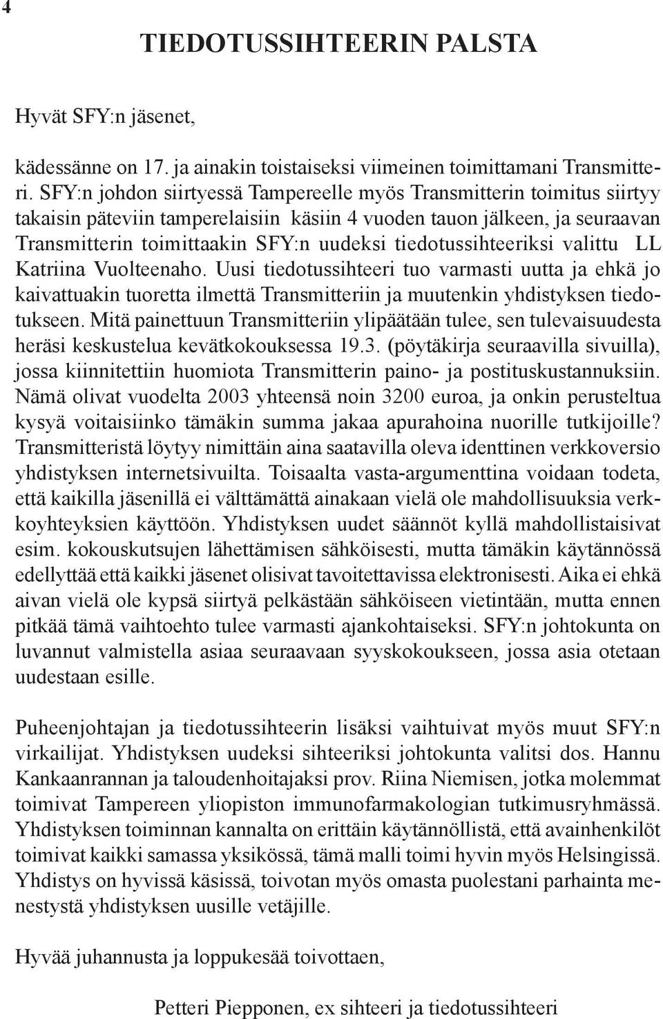 tiedotussihteeriksi valittu LL Katriina Vuolteenaho. Uusi tiedotussihteeri tuo varmasti uutta ja ehkä jo kaivattuakin tuoretta ilmettä Transmitteriin ja muutenkin yhdistyksen tiedotukseen.