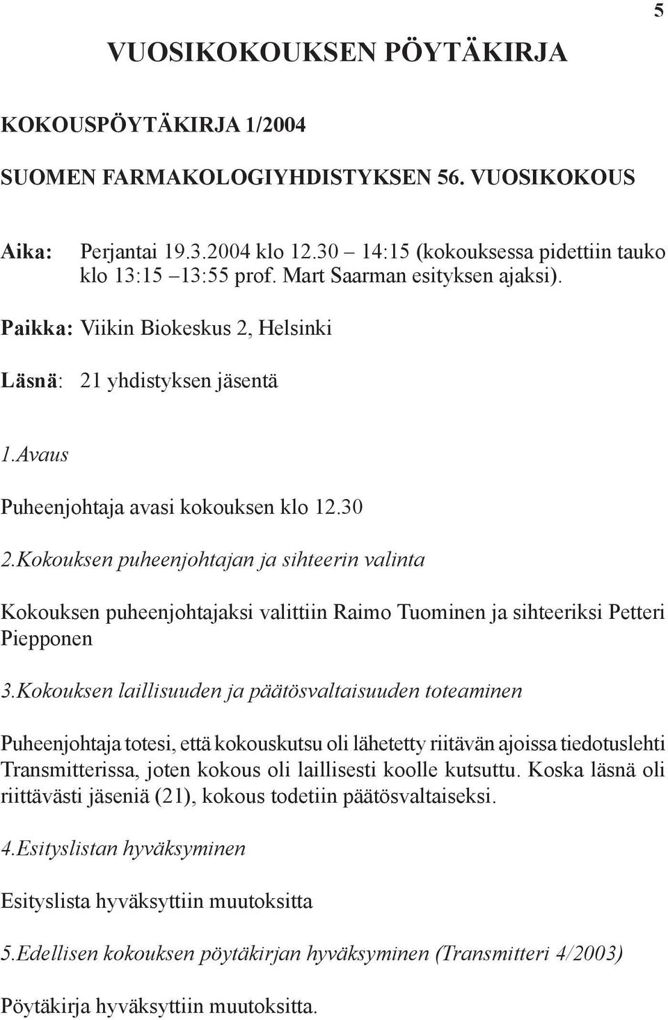 Kokouksen puheenjohtajan ja sihteerin valinta Kokouksen puheenjohtajaksi valittiin Raimo Tuominen ja sihteeriksi Petteri Piepponen 3.