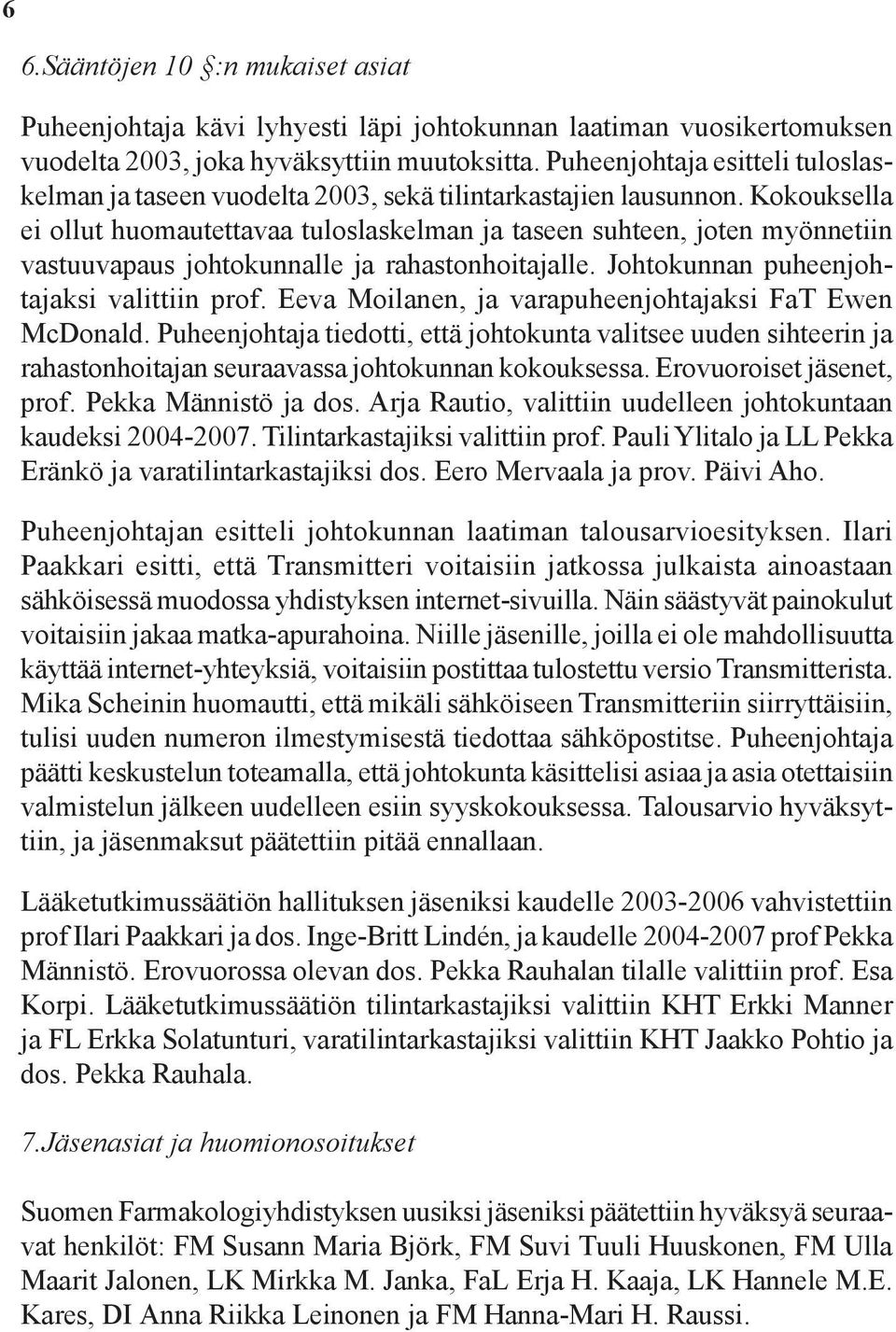 Kokouksella ei ollut huomautettavaa tuloslaskelman ja taseen suhteen, joten myönnetiin vastuuvapaus johtokunnalle ja rahastonhoitajalle. Johtokunnan puheenjohtajaksi valittiin prof.