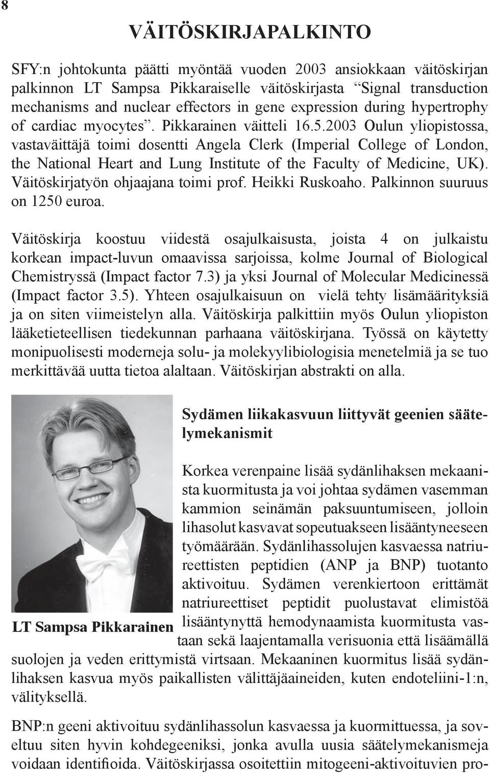 2003 Oulun yliopistossa, vastaväittäjä toimi dosentti Angela Clerk (Imperial College of London, the National Heart and Lung Institute of the Faculty of Medicine, UK).