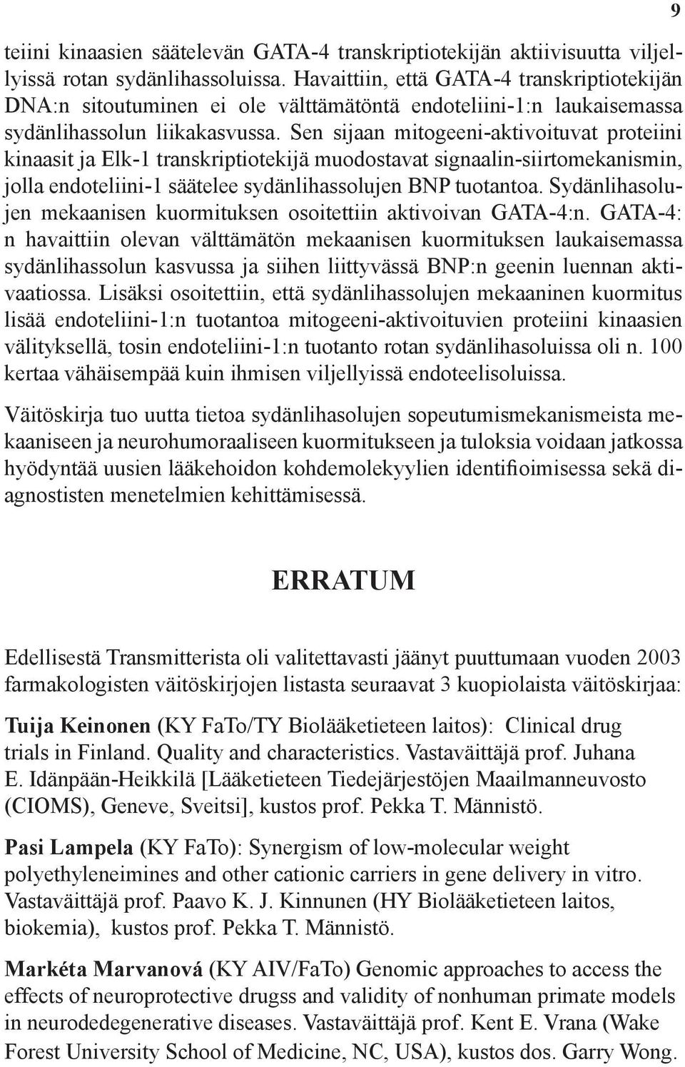 Sen sijaan mitogeeni-aktivoituvat proteiini kinaasit ja Elk-1 transkriptiotekijä muodostavat signaalin-siirtomekanismin, jolla endoteliini-1 säätelee sydänlihassolujen BNP tuotantoa.