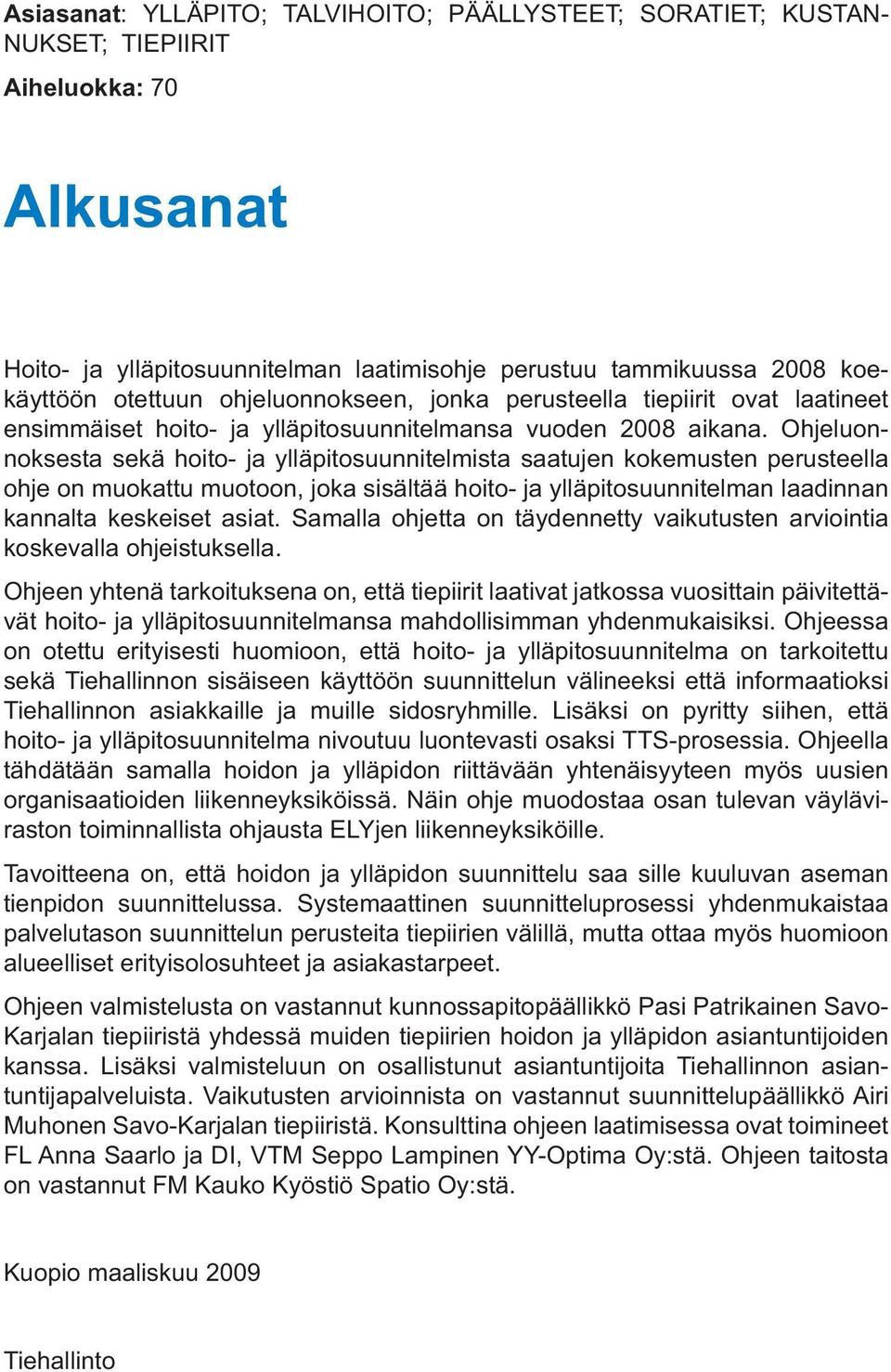 Ohjeluonnoksesta sekä hoito- ja ylläpitosuunnitelmista saatujen kokemusten perusteella ohje on muokattu muotoon, joka sisältää hoito- ja ylläpitosuunnitelman laadinnan kannalta keskeiset asiat.