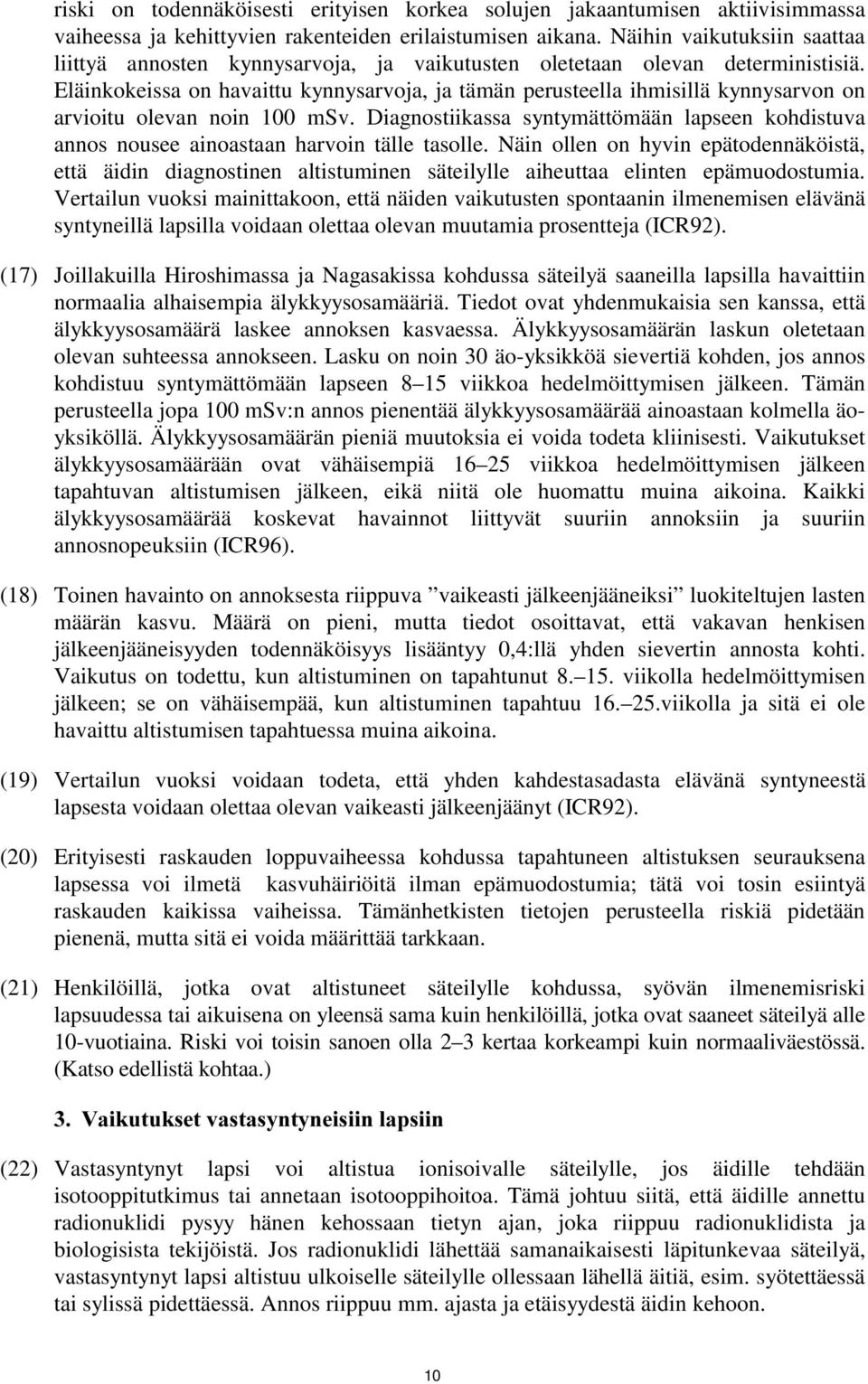 Eläinkokeissa on havaittu kynnysarvoja, ja tämän perusteella ihmisillä kynnysarvon on arvioitu olevan noin 100 msv.