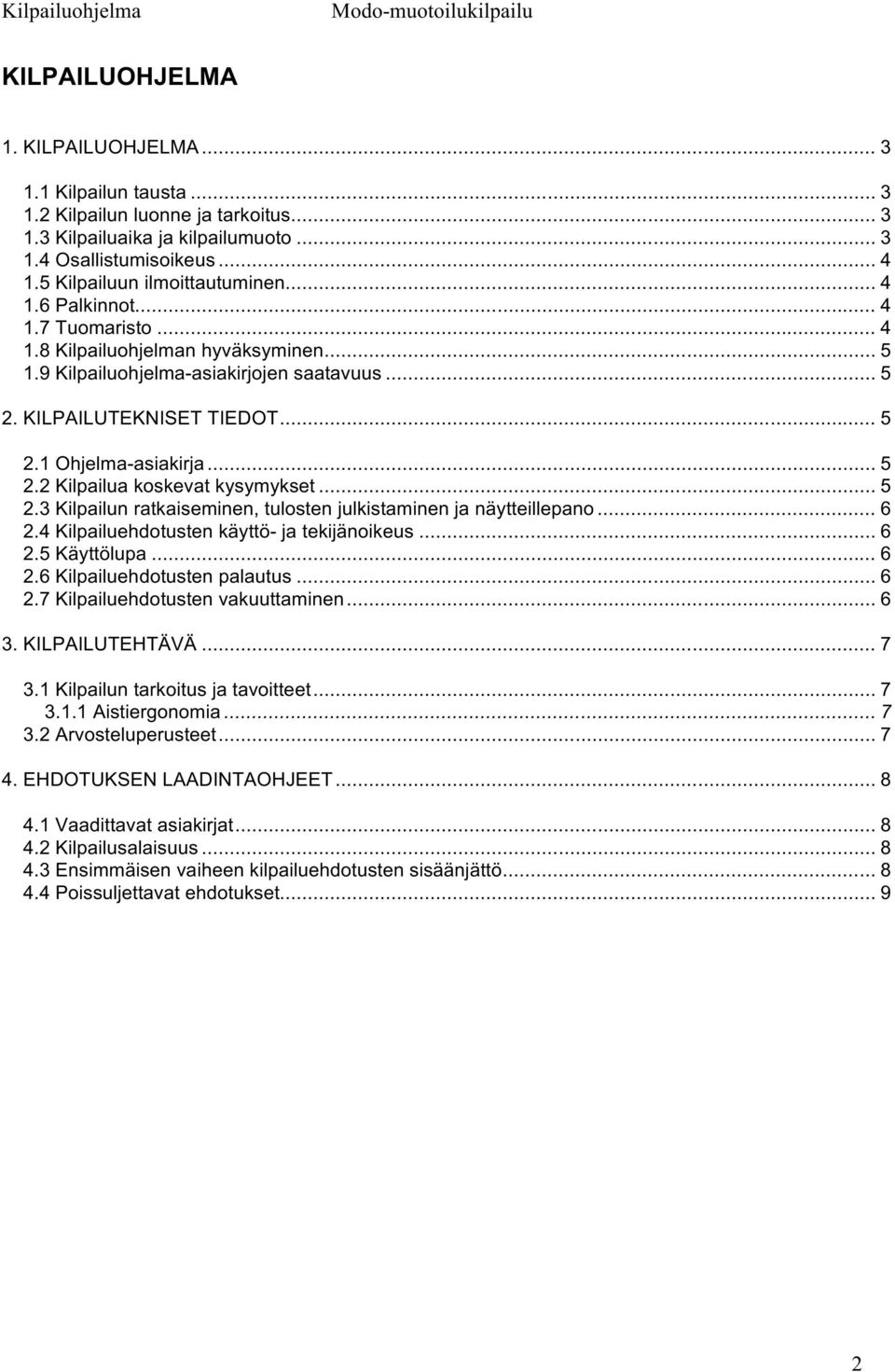 .. 5 2.2 Kilpailua koskevat kysymykset... 5 2.3 Kilpailun ratkaiseminen, tulosten julkistaminen ja näytteillepano... 6 2.4 Kilpailuehdotusten käyttö- ja tekijänoikeus... 6 2.5 Käyttölupa... 6 2.6 Kilpailuehdotusten palautus.