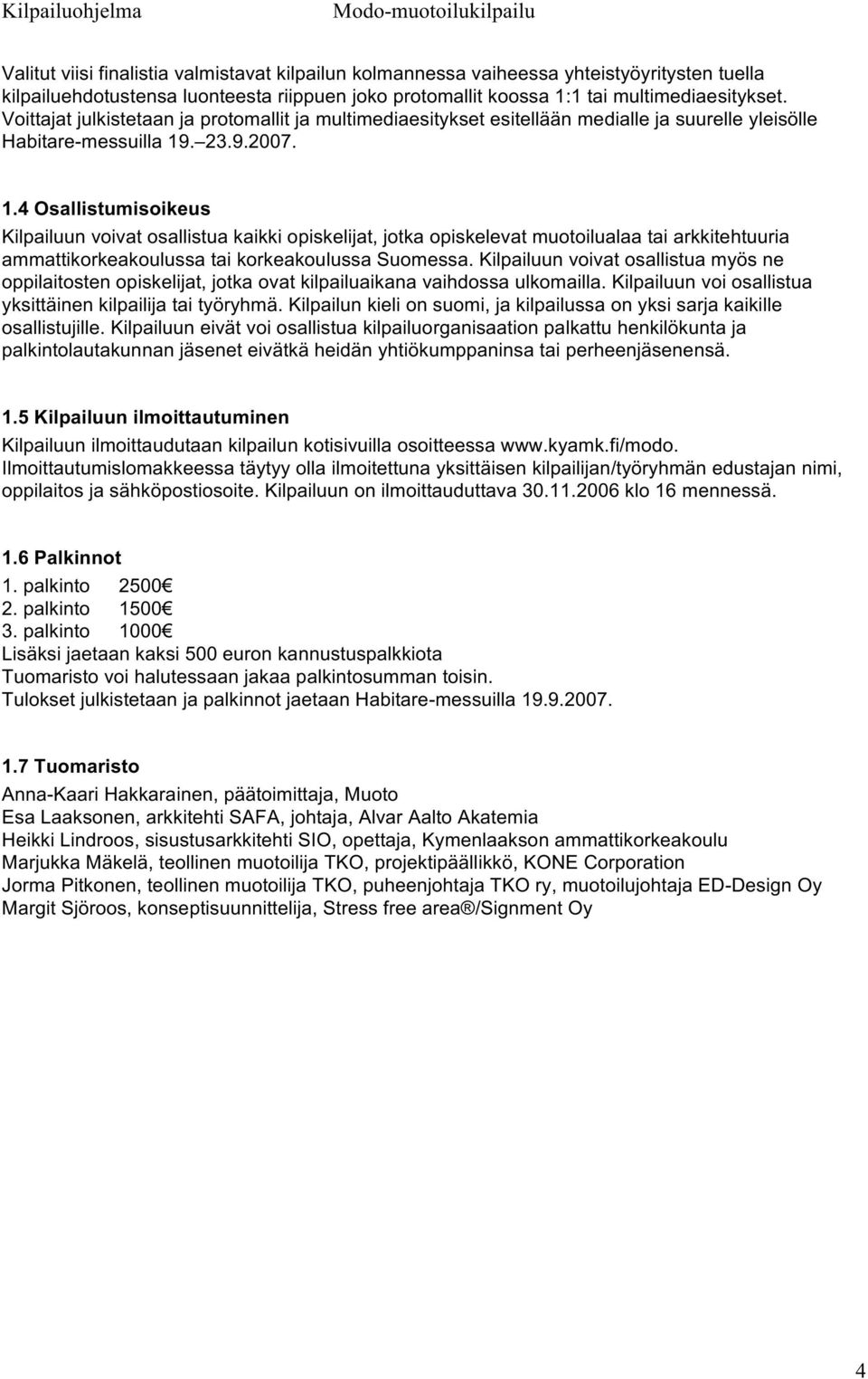 . 23.9.2007. 1.4 Osallistumisoikeus Kilpailuun voivat osallistua kaikki opiskelijat, jotka opiskelevat muotoilualaa tai arkkitehtuuria ammattikorkeakoulussa tai korkeakoulussa Suomessa.