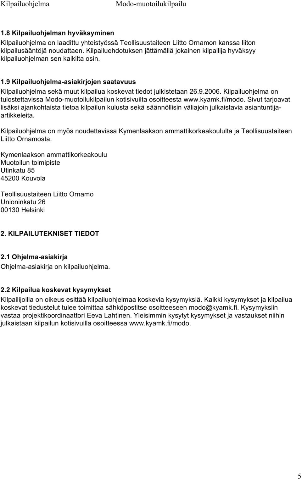 9 Kilpailuohjelma-asiakirjojen saatavuus Kilpailuohjelma sekä muut kilpailua koskevat tiedot julkistetaan 26.9.2006. Kilpailuohjelma on tulostettavissa n kotisivuilta osoitteesta www.kyamk.fi/modo.
