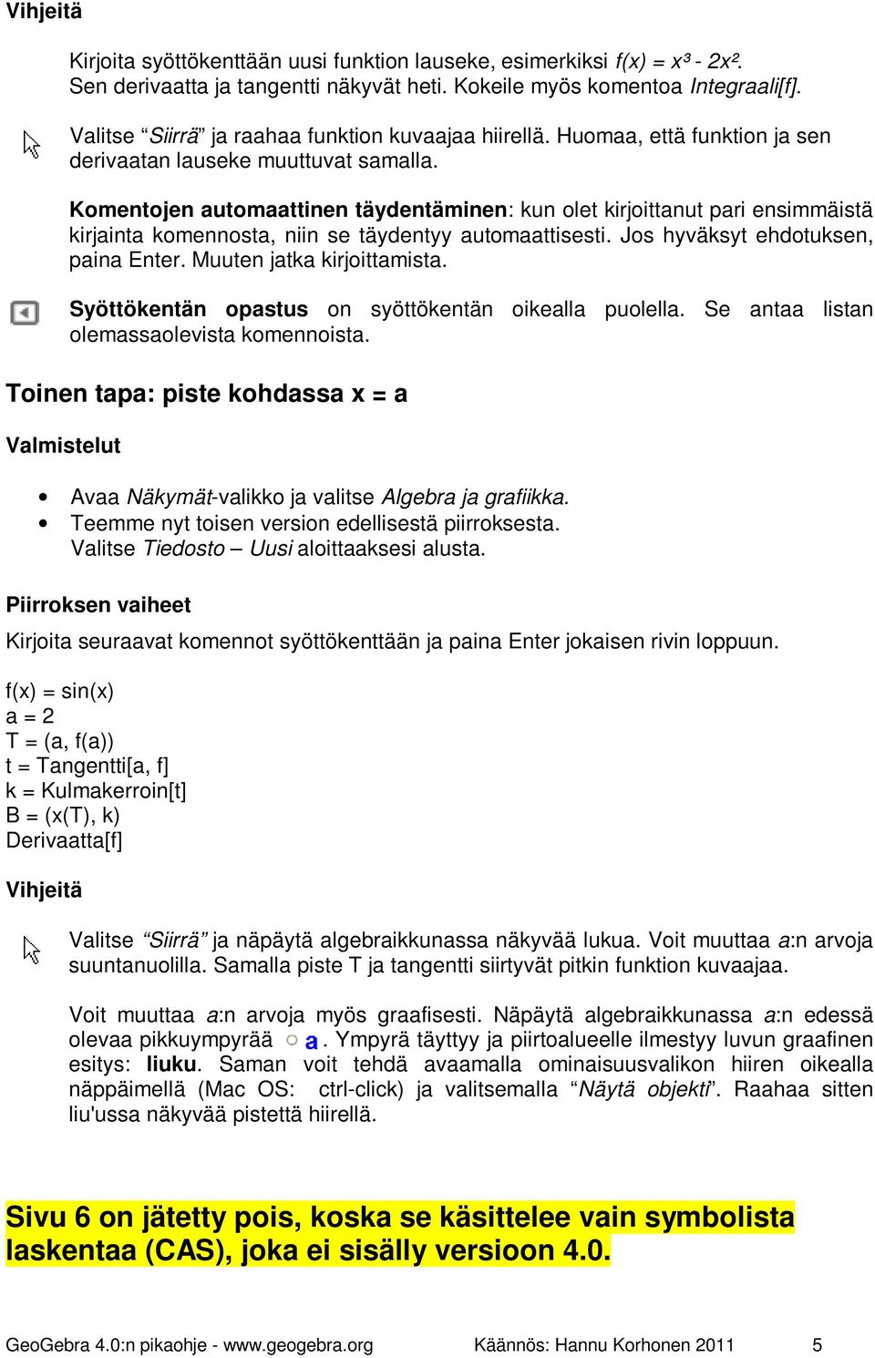 Komentojen automaattinen täydentäminen: kun olet kirjoittanut pari ensimmäistä kirjainta komennosta, niin se täydentyy automaattisesti. Jos hyväksyt ehdotuksen, paina Enter.