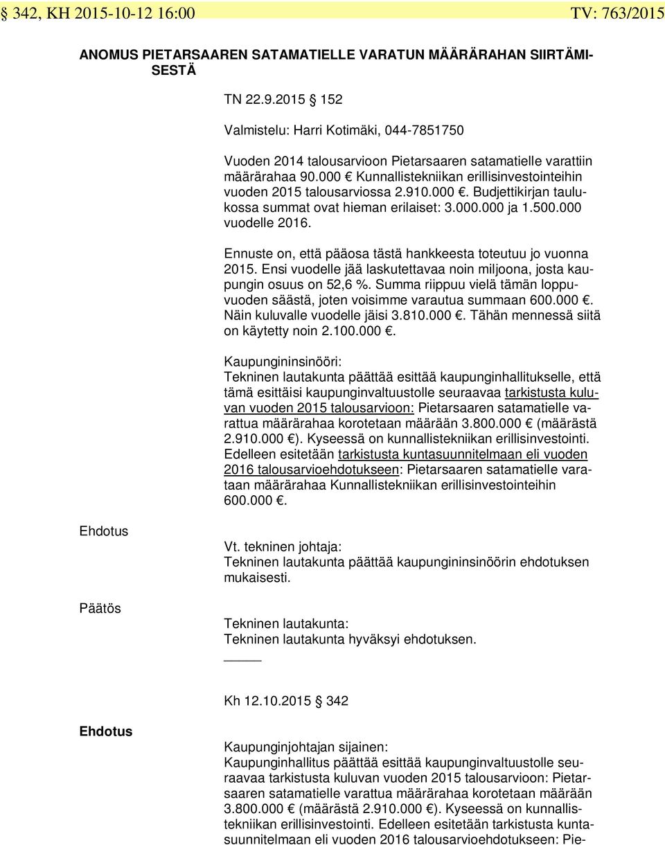 910.000. Budjettikirjan taulukossa summat ovat hieman erilaiset: 3.000.000 ja 1.500.000 vuodelle 2016. Ennuste on, että pääosa tästä hankkeesta toteutuu jo vuonna 2015.