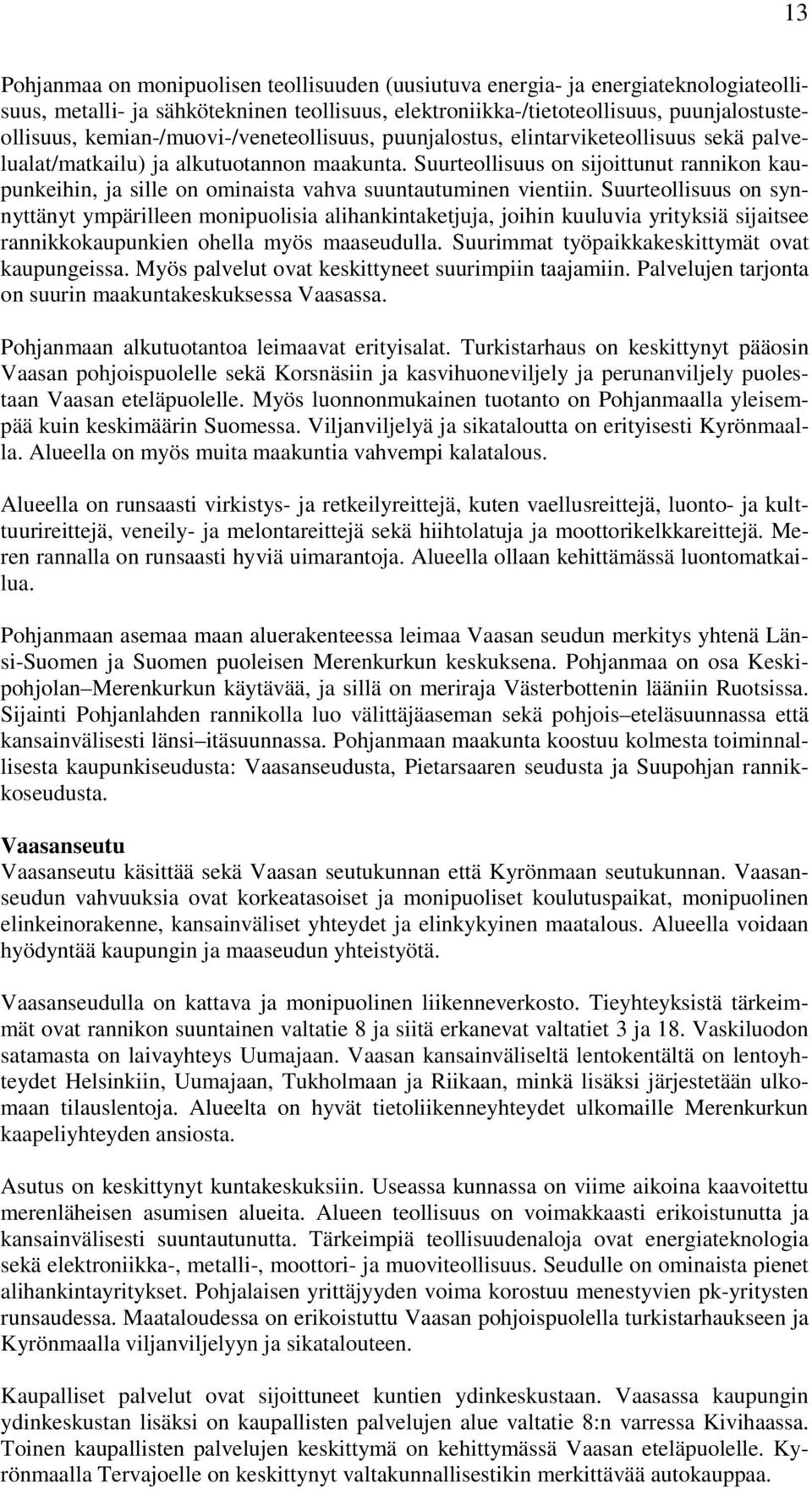 Suurteollisuus on sijoittunut rannikon kaupunkeihin, ja sille on ominaista vahva suuntautuminen vientiin.