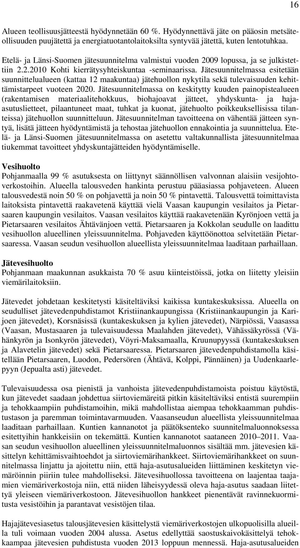 Jätesuunnitelmassa esitetään suunnittelualueen (kattaa 12 maakuntaa) jätehuollon nykytila sekä tulevaisuuden kehittämistarpeet vuoteen 2020.