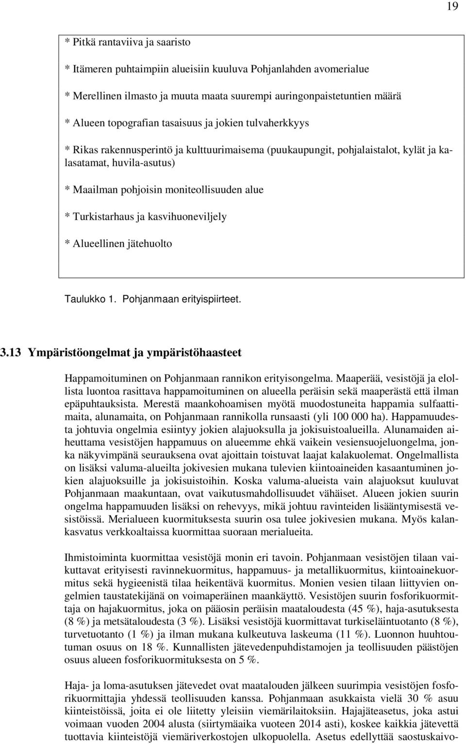 Turkistarhaus ja kasvihuoneviljely * Alueellinen jätehuolto Taulukko 1. Pohjanmaan erityispiirteet. 3.13 Ympäristöongelmat ja ympäristöhaasteet Happamoituminen on Pohjanmaan rannikon erityisongelma.