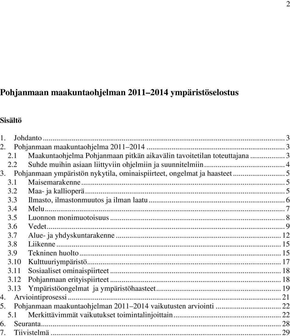 .. 5 3.3 Ilmasto, ilmastonmuutos ja ilman laatu... 6 3.4 Melu... 7 3.5 Luonnon monimuotoisuus... 8 3.6 Vedet... 9 3.7 Alue- ja yhdyskuntarakenne... 12 3.8 Liikenne... 15 3.9 Tekninen huolto... 15 3.10 Kulttuuriympäristö.