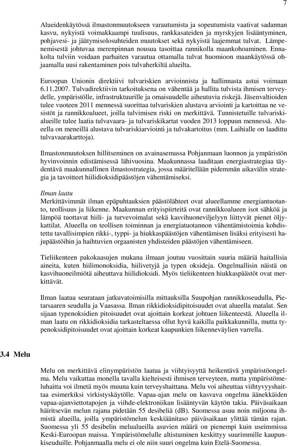 Ennakolta tulviin voidaan parhaiten varautua ottamalla tulvat huomioon maankäytössä ohjaamalla uusi rakentaminen pois tulvaherkiltä alueilta.