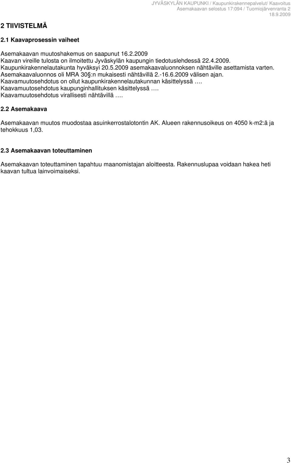 Kaavamuutosehdotus on ollut kaupunkirakennelautakunnan käsittelyssä. Kaavamuutosehdotus kaupunginhallituksen käsittelyssä. Kaavamuutosehdotus virallisesti nähtävillä. 2.