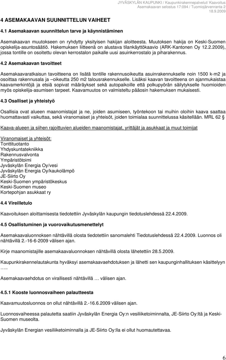 2.2009), jossa tontille on osoitettu olevan kerrostalon paikalle uusi asuinkerrostalo ja piharakennus. 4.