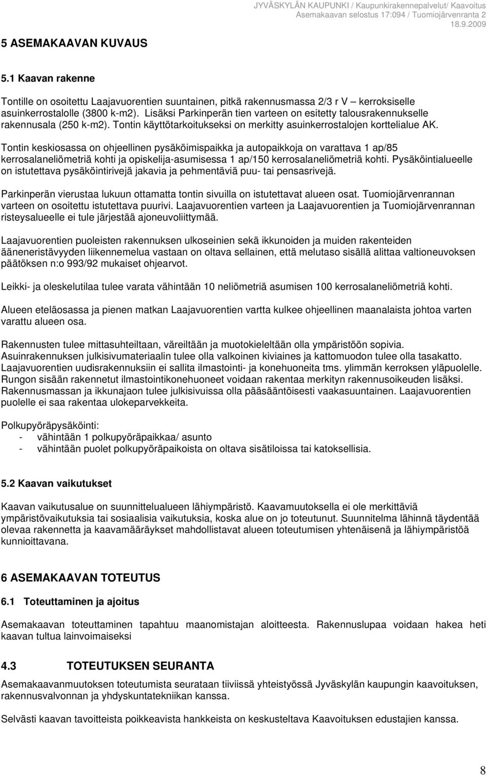 Tontin keskiosassa on ohjeellinen pysäköimispaikka ja autopaikkoja on varattava 1 ap/85 kerrosalaneliömetriä kohti ja opiskelija-asumisessa 1 ap/150 kerrosalaneliömetriä kohti.