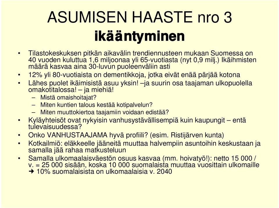 ja suurin osa taajaman ulkopuolella omakotitalossa! ja miehiä! Mistä omaishoitajat? Miten kuntien talous kestää kotipalvelun? Miten muuttokiertoa taajamiin voidaan edistää?