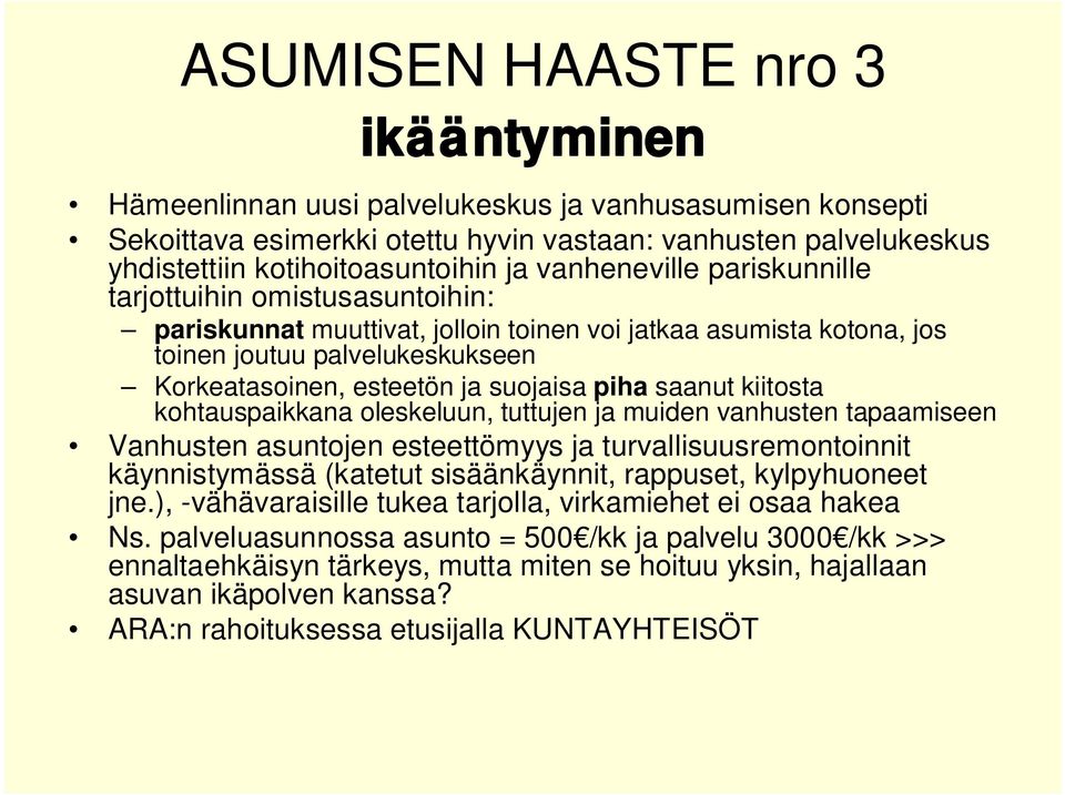 piha saanut kiitosta kohtauspaikkana oleskeluun, tuttujen ja muiden vanhusten tapaamiseen Vanhusten asuntojen esteettömyys ja turvallisuusremontoinnit käynnistymässä (katetut sisäänkäynnit, rappuset,