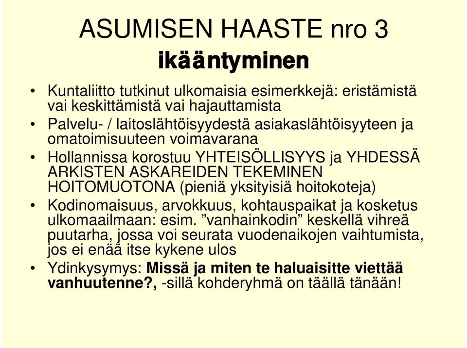 HOITOMUOTONA (pieniä yksityisiä hoitokoteja) Kodinomaisuus, arvokkuus, kohtauspaikat ja kosketus ulkomaailmaan: esim.