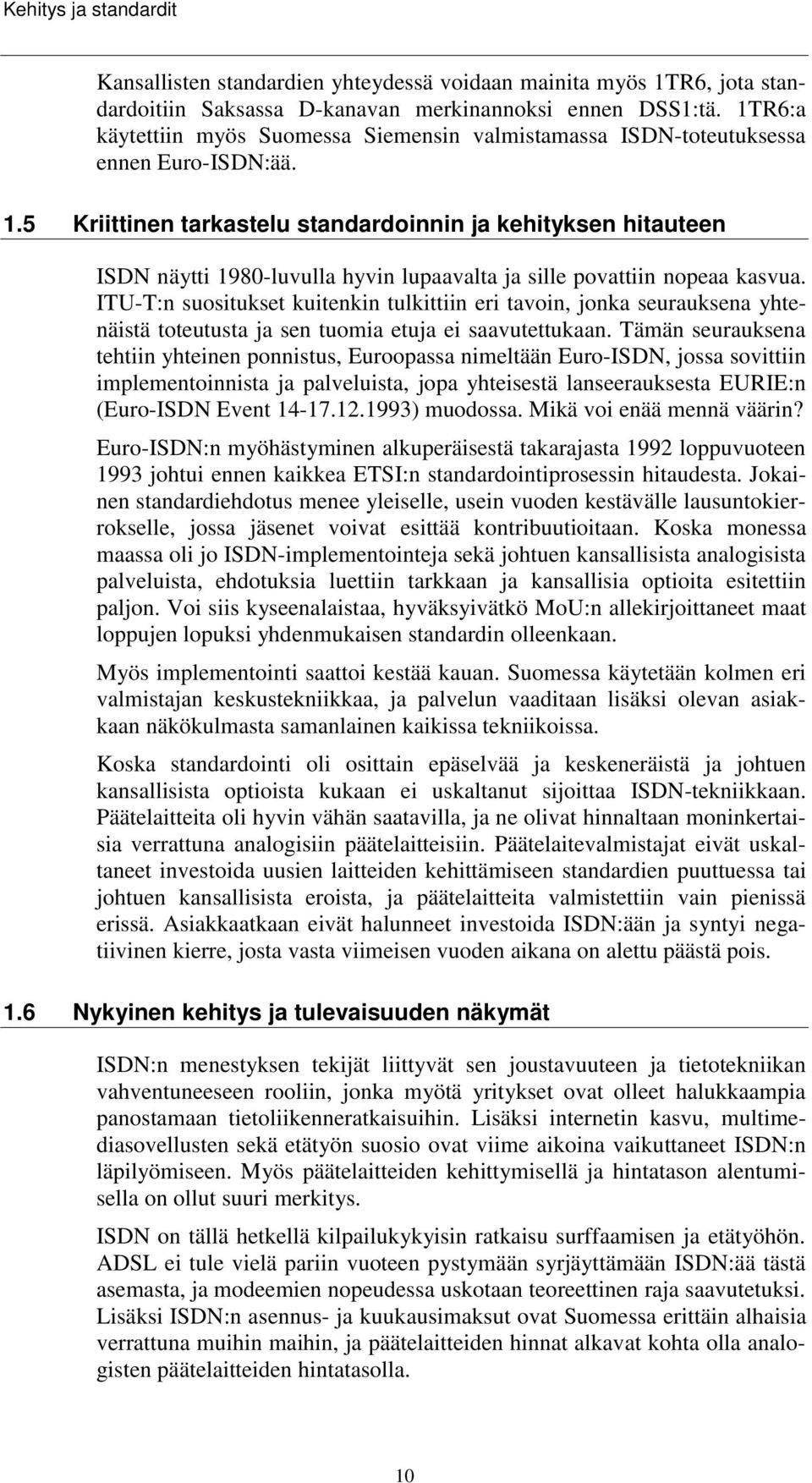 5 Kriittinen tarkastelu standardoinnin ja kehityksen hitauteen ISDN näytti 1980-luvulla hyvin lupaavalta ja sille povattiin nopeaa kasvua.