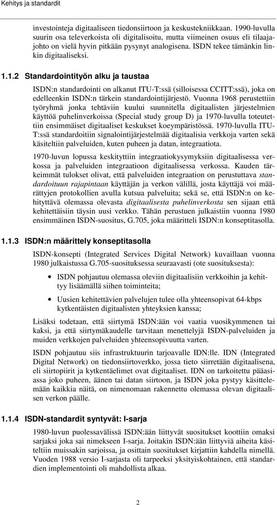 Vuonna 1968 perustettiin työryhmä jonka tehtäviin kuului suunnitella digitaalisten järjestelmien käyttöä puhelinverkoissa (Special study group D) ja 1970-luvulla toteutettiin ensimmäiset digitaaliset