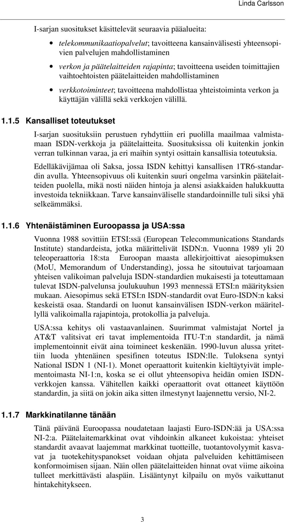 1.5 Kansalliset toteutukset I-sarjan suosituksiin perustuen ryhdyttiin eri puolilla maailmaa valmistamaan ISDN-verkkoja ja päätelaitteita.