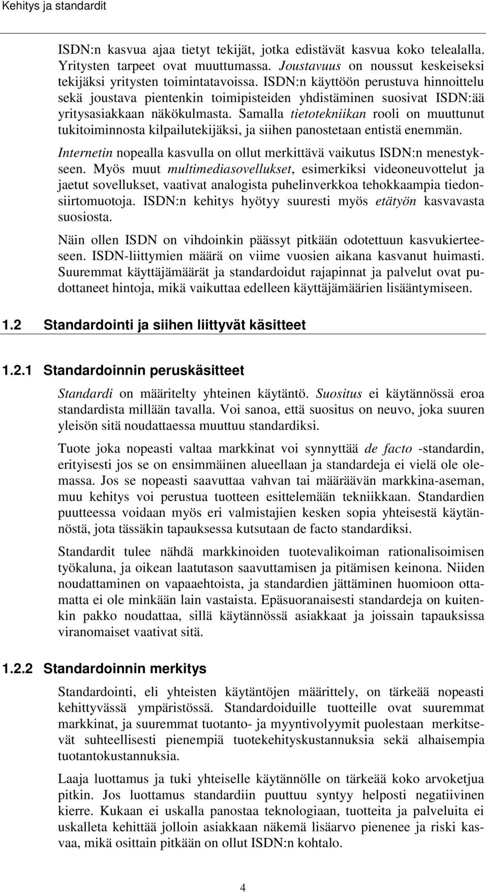 ISDN:n käyttöön perustuva hinnoittelu sekä joustava pientenkin toimipisteiden yhdistäminen suosivat ISDN:ää yritysasiakkaan näkökulmasta.