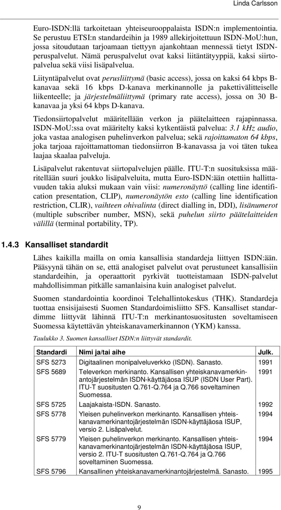 Nämä peruspalvelut ovat kaksi liitäntätyyppiä, kaksi siirtopalvelua sekä viisi lisäpalvelua.