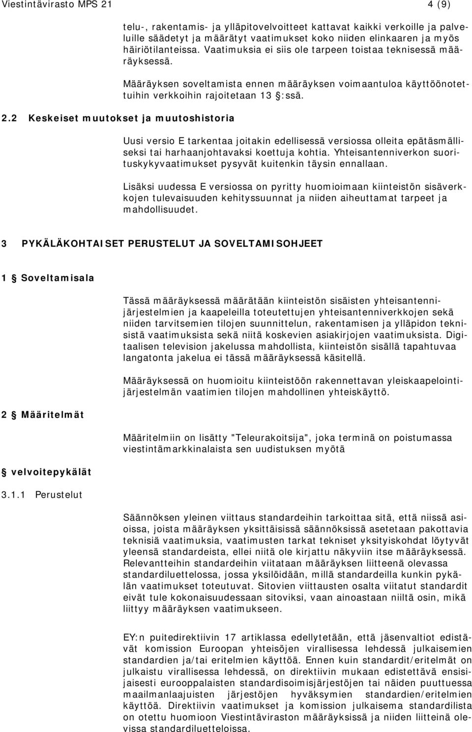 häiriötilanteissa. Vaatimuksia ei siis ole tarpeen toistaa teknisessä määräyksessä. Määräyksen soveltamista ennen määräyksen voimaantuloa käyttöönotettuihin verkkoihin rajoitetaan 13 :ssä.