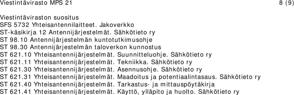 11 Yhteisantennijärjestelmät. Tekniikka. Sähkötieto ry ST 621.30 Yhteisantennijärjestelmät. Asennusohje. Sähkötieto ry ST 621.31 Yhteisantennijärjestelmät.