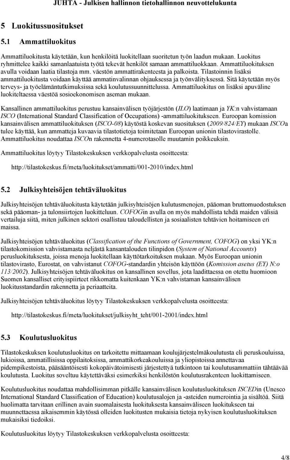 Tilastoinnin lisäksi ammattiluokitusta voidaan käyttää ammatinvalinnan ohjauksessa ja työnvälityksessä. Sitä käytetään myös terveys- ja työelämäntutkimuksissa sekä koulutussuunnittelussa.