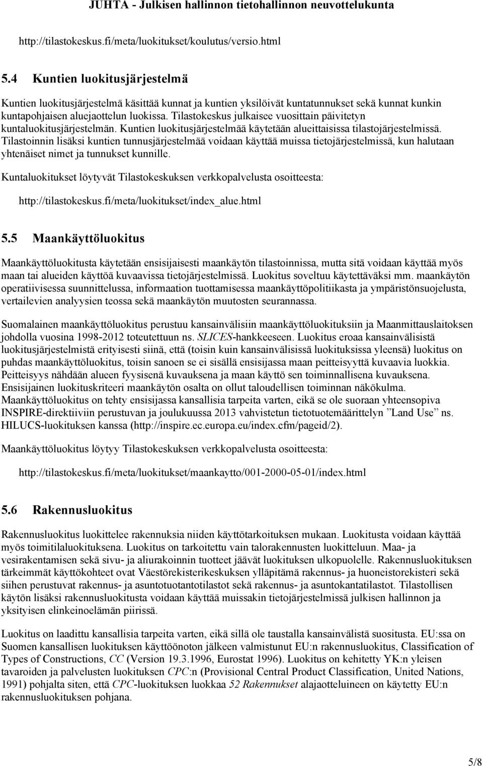 Tilastokeskus julkaisee vuosittain päivitetyn kuntaluokitusjärjestelmän. Kuntien luokitusjärjestelmää käytetään alueittaisissa tilastojärjestelmissä.