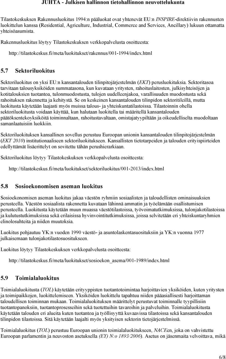 7 Sektoriluokitus Sektoriluokitus on yksi EU:n kansantalouden tilinpitojärjestelmän (EKT) perusluokituksia.