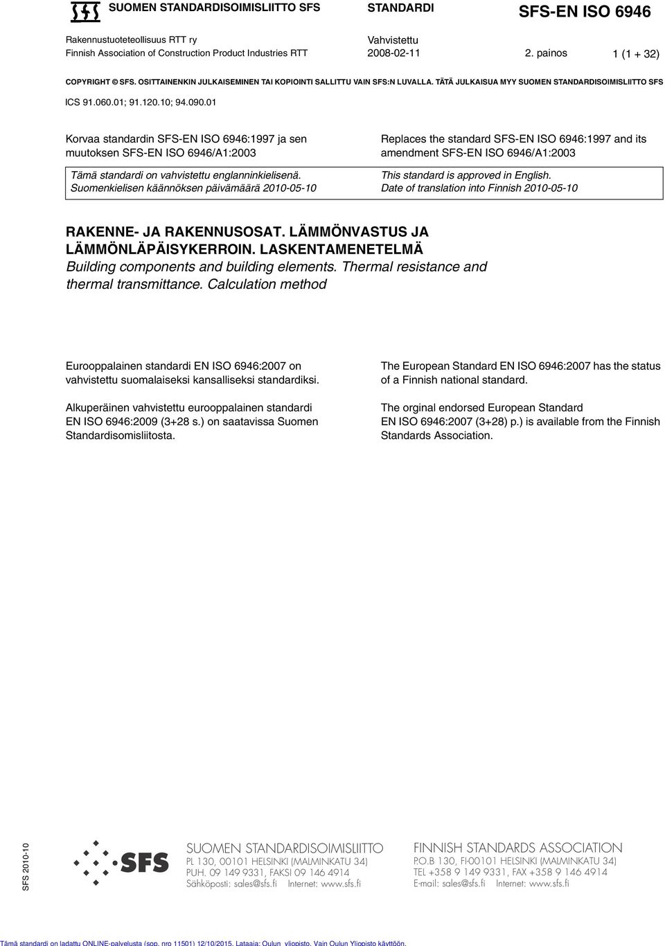 01 Korvaa standardin SFS-EN ISO 6946:1997 ja sen muutoksen SFS-EN ISO 6946/A1:2003 Tämä standardi on vahvistettu englanninkielisenä.