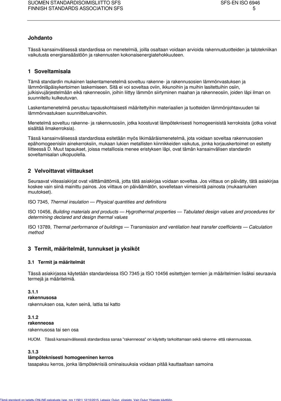 Sitä ei voi soveltaa oviin, ikkunoihin ja muihin lasitettuihin osiin, julkisivujärjestelmään eikä rakenneosiin, joihin liittyy lämmön siirtyminen maahan ja rakenneosiin, joiden läpi ilman on