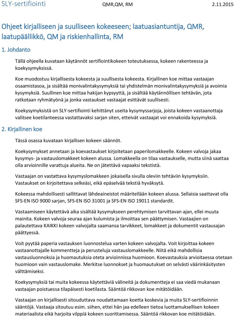 Kirjallinen koe mittaa vastaajan osaamistasoa, ja sisältää monivalintakysymyksiä tai yhdistelmän monivalintakysymyksiä ja avoimia kysymyksiä.