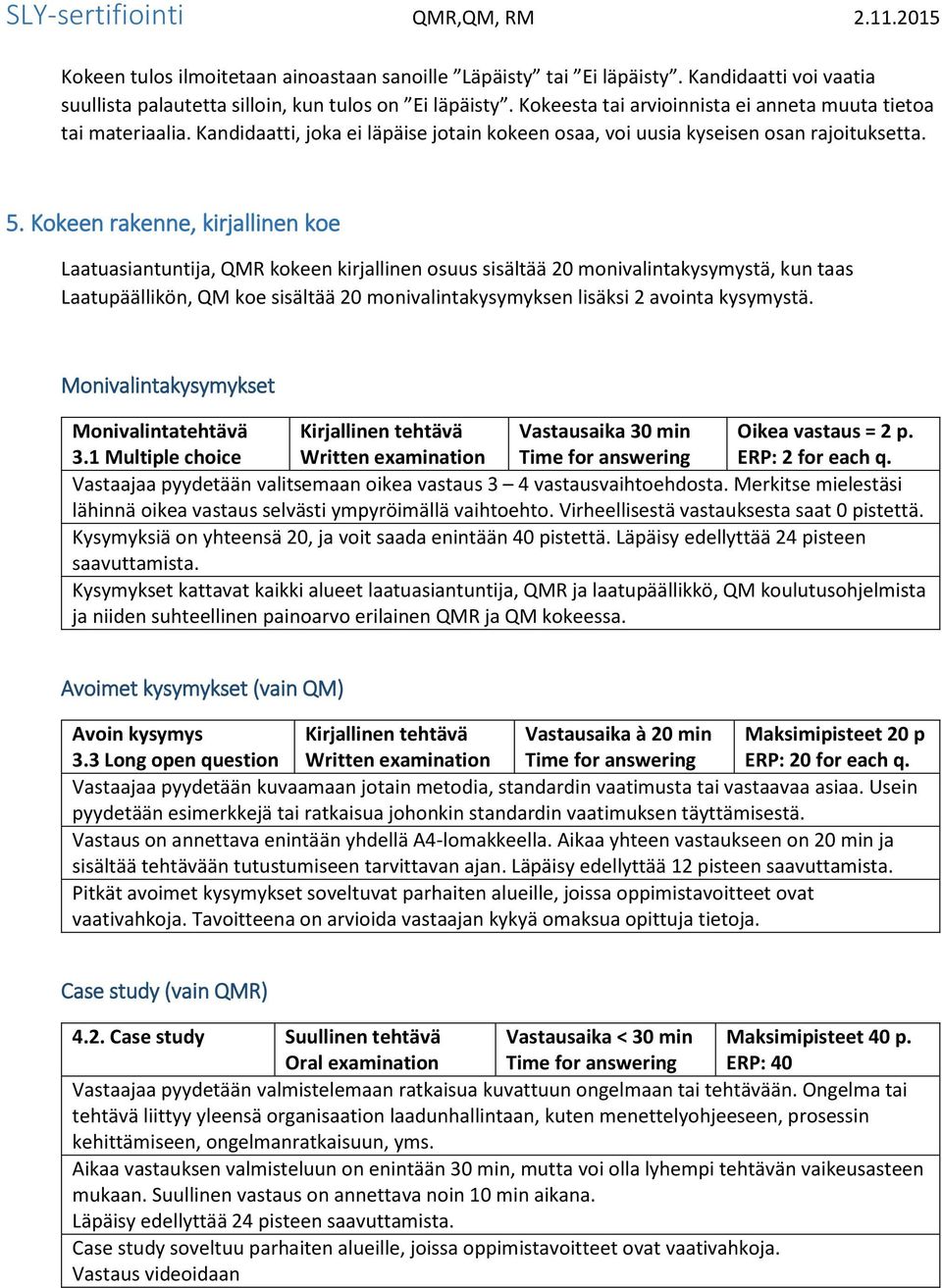 Kokeen rakenne, kirjallinen koe Laatuasiantuntija, QMR kokeen kirjallinen osuus sisältää 20 monivalintakysymystä, kun taas Laatupäällikön, QM koe sisältää 20 monivalintakysymyksen lisäksi 2 avointa