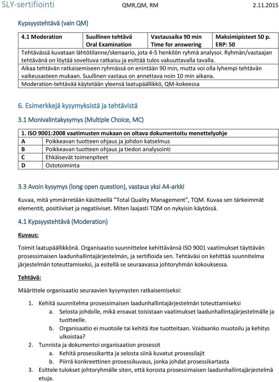 Ryhmän/vastaajan tehtävänä on löytää soveltuva ratkaisu ja esittää tulos vakuuttavalla tavalla.