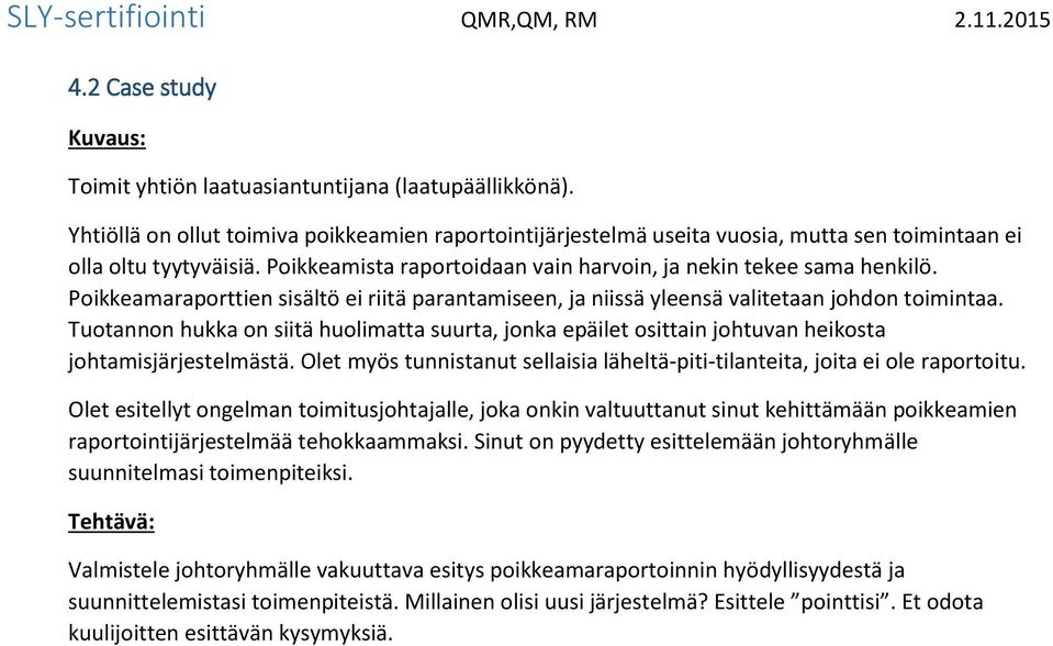 Tuotannon hukka on siitä huolimatta suurta, jonka epäilet osittain johtuvan heikosta johtamisjärjestelmästä. Olet myös tunnistanut sellaisia läheltä-piti-tilanteita, joita ei ole raportoitu.