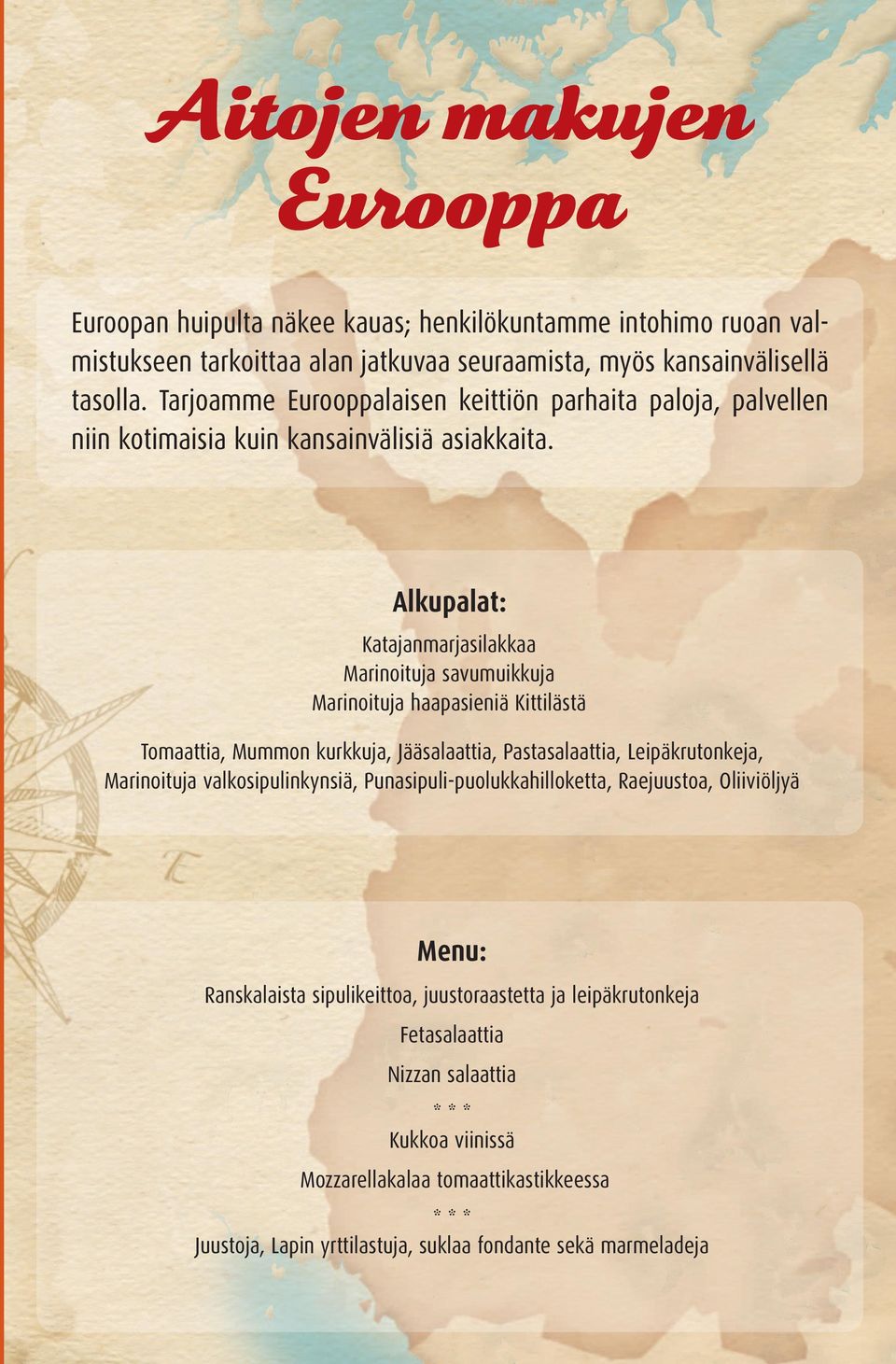 Alkupalat: Katajanmarjasilakkaa Marinoituja savumuikkuja Marinoituja haapasieniä Kittilästä Tomaattia, Mummon kurkkuja, Jääsalaattia, Pastasalaattia, Leipäkrutonkeja, Marinoituja