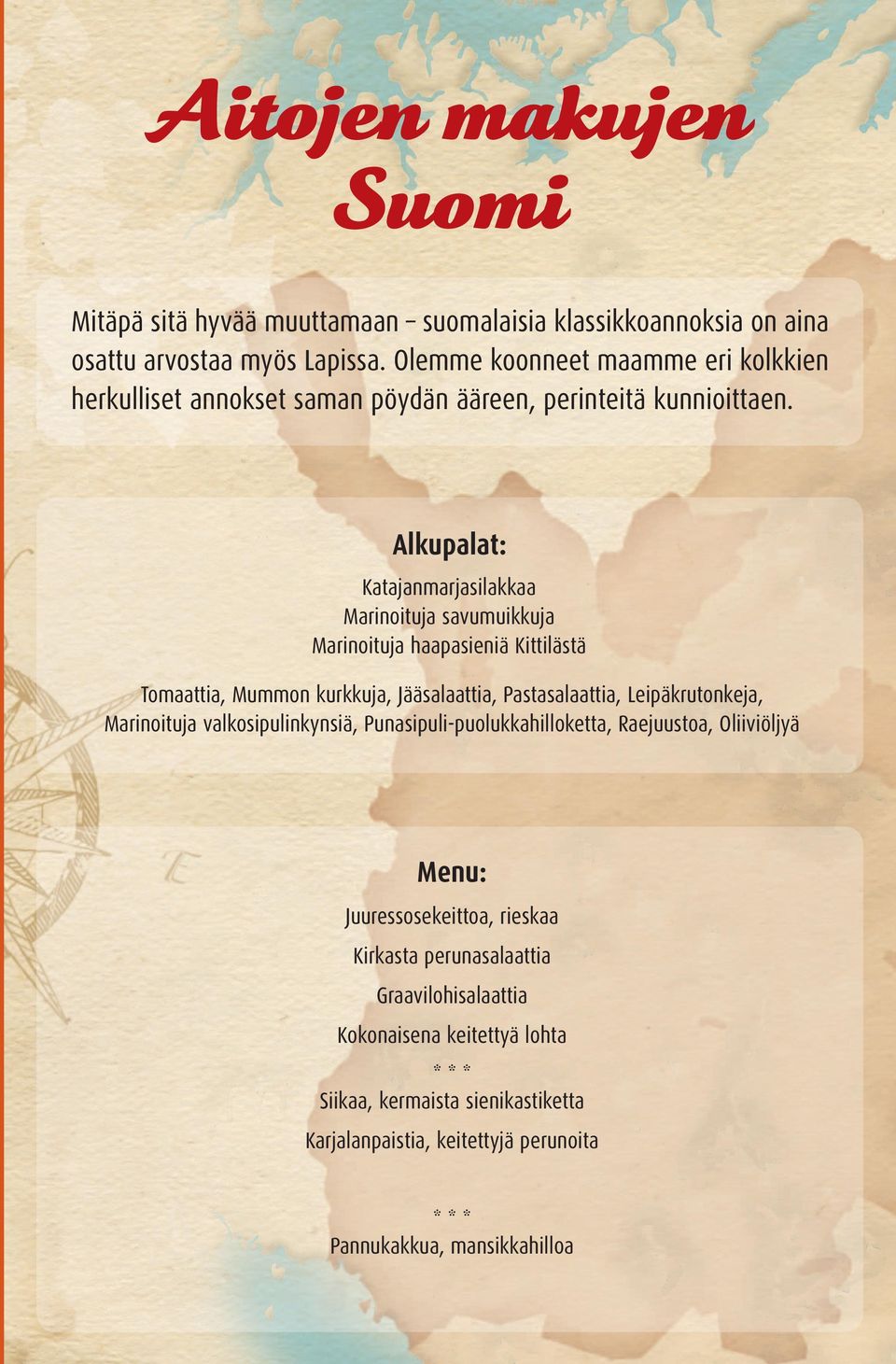 Alkupalat: Katajanmarjasilakkaa Marinoituja savumuikkuja Marinoituja haapasieniä Kittilästä Tomaattia, Mummon kurkkuja, Jääsalaattia, Pastasalaattia, Leipäkrutonkeja,