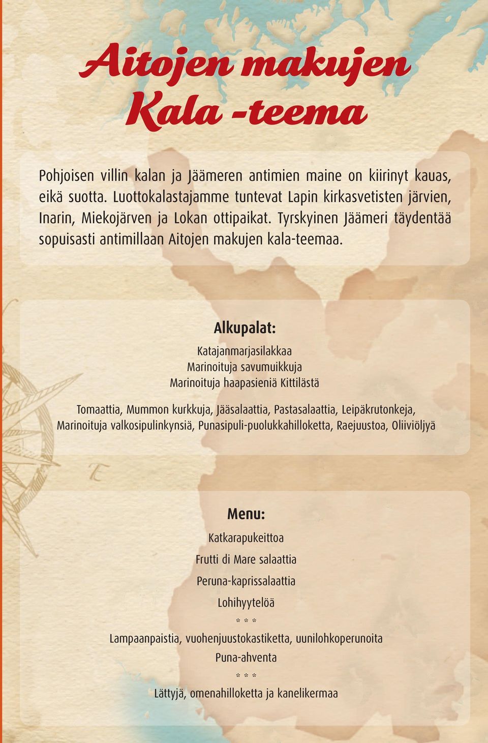 Alkupalat: Katajanmarjasilakkaa Marinoituja savumuikkuja Marinoituja haapasieniä Kittilästä Tomaattia, Mummon kurkkuja, Jääsalaattia, Pastasalaattia, Leipäkrutonkeja, Marinoituja
