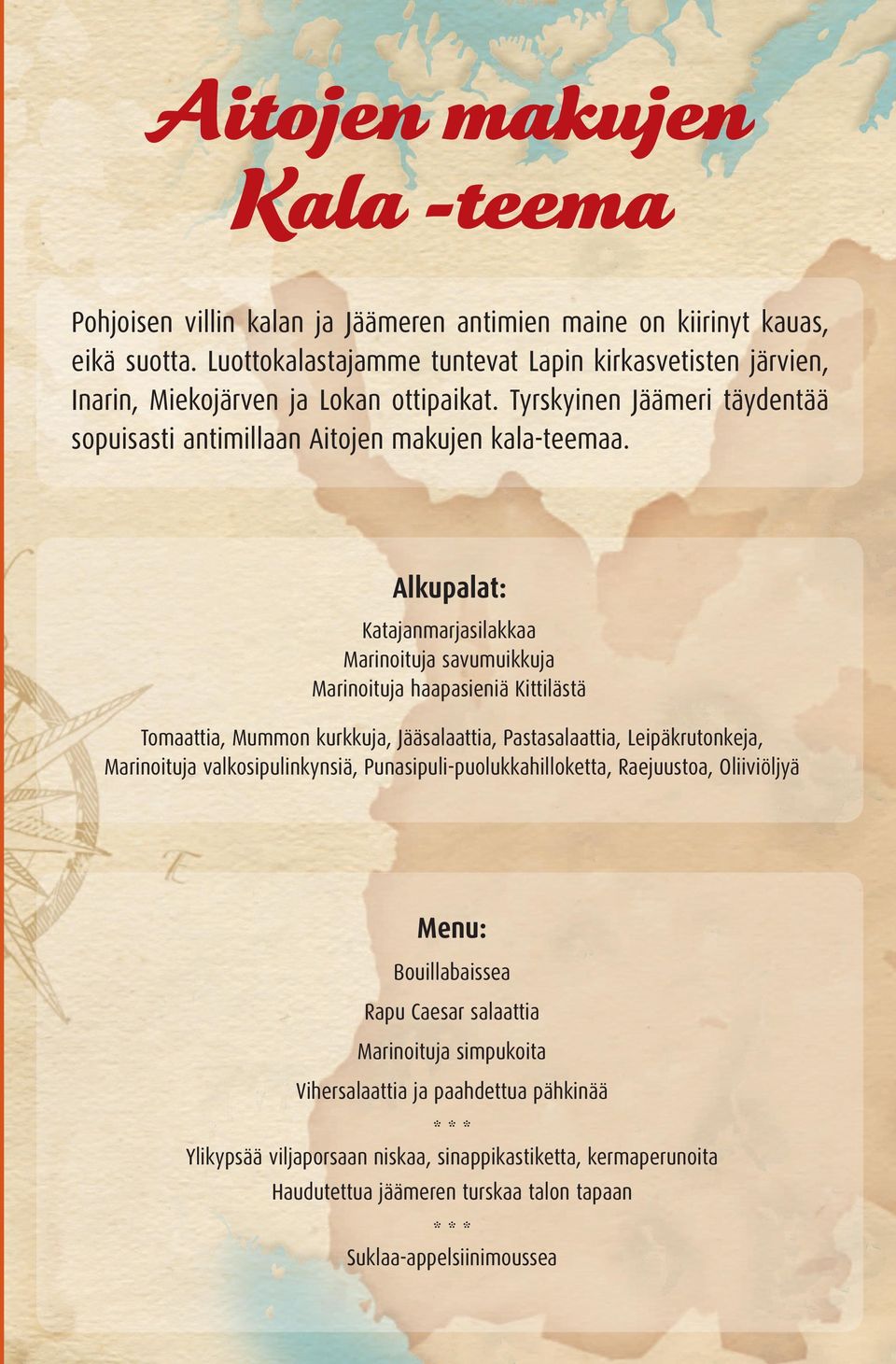 Alkupalat: Katajanmarjasilakkaa Marinoituja savumuikkuja Marinoituja haapasieniä Kittilästä Tomaattia, Mummon kurkkuja, Jääsalaattia, Pastasalaattia, Leipäkrutonkeja, Marinoituja